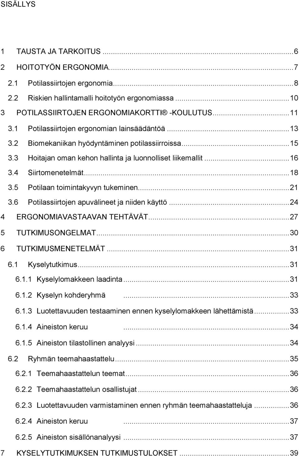 4 Siirtomenetelmät... 18 3.5 Potilaan toimintakyvyn tukeminen... 21 3.6 Potilassiirtojen apuvälineet ja niiden käyttö... 24 4 ERGONOMIAVASTAAVAN TEHTÄVÄT... 27 5 TUTKIMUSONGELMAT.