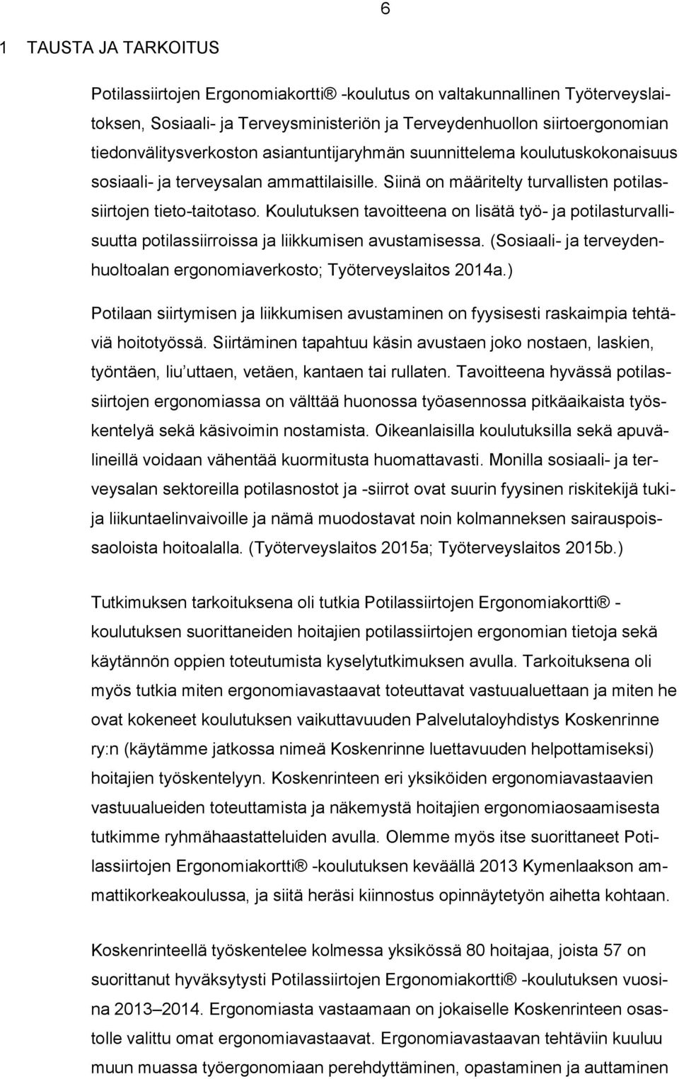 Koulutuksen tavoitteena on lisätä työ- ja potilasturvallisuutta potilassiirroissa ja liikkumisen avustamisessa. (Sosiaali- ja terveydenhuoltoalan ergonomiaverkosto; Työterveyslaitos 2014a.