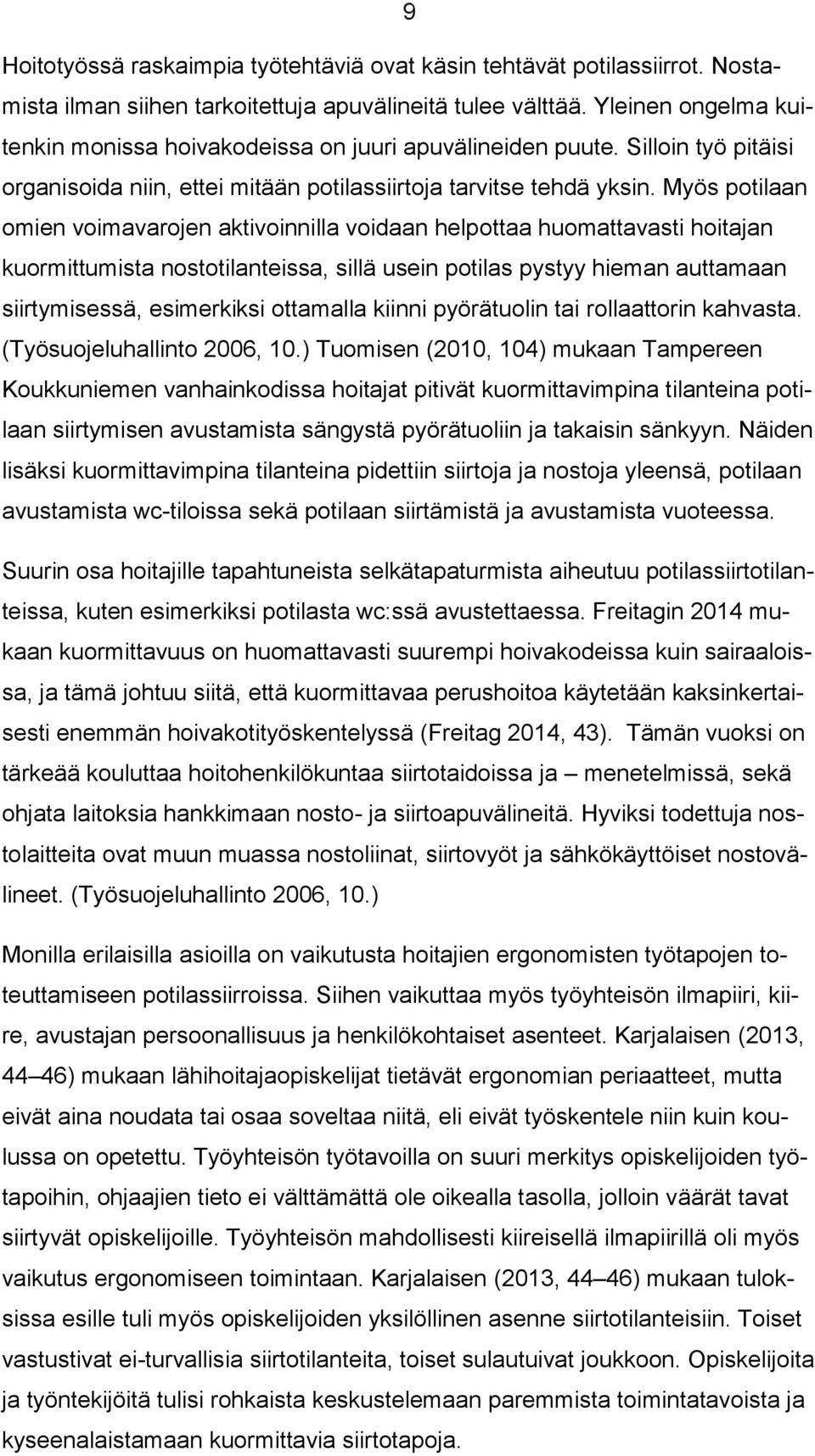 Myös potilaan omien voimavarojen aktivoinnilla voidaan helpottaa huomattavasti hoitajan kuormittumista nostotilanteissa, sillä usein potilas pystyy hieman auttamaan siirtymisessä, esimerkiksi