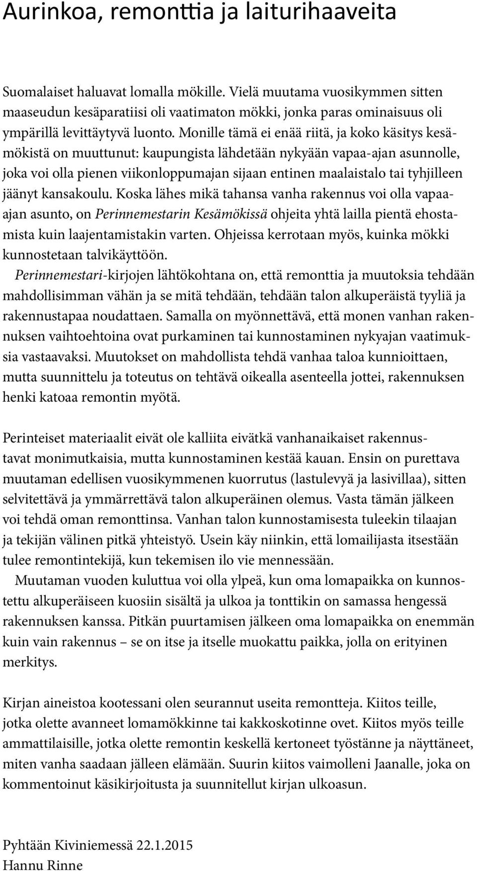 Monille tämä ei enää riitä, ja koko käsitys kesämökistä on muuttunut: kaupungista lähdetään nykyään vapaa-ajan asunnolle, joka voi olla pienen viikonloppumajan sijaan entinen maalaistalo tai