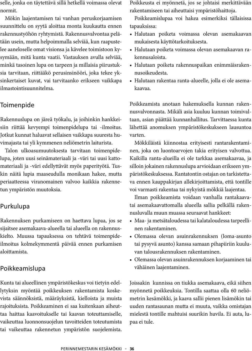 Vastauksen avulla selviää, minkä tasoinen lupa on tarpeen ja millaisia piirustuksia tarvitaan, riittääkö perusinsinööri, joka tekee yksinkertaiset kuvat, vai tarvitaanko erikseen vaikkapa