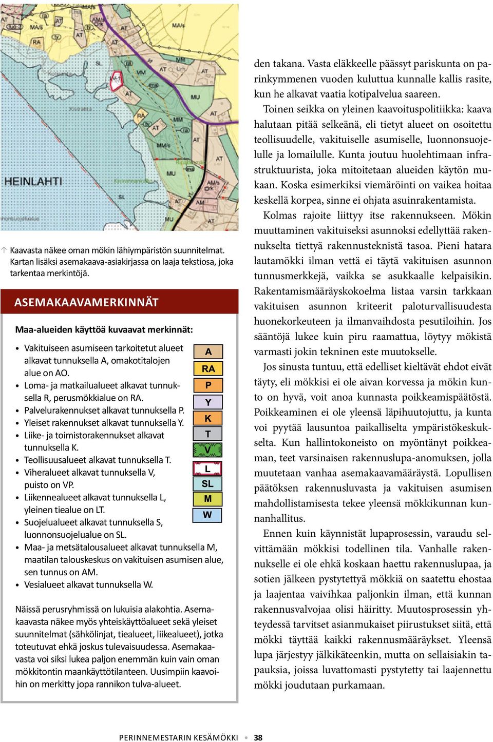 Loma- ja matkailualueet alkavat tunnuksella R, perusmökkialue on RA. Palvelurakennukset alkavat tunnuksella P. Yleiset rakennukset alkavat tunnuksella Y.