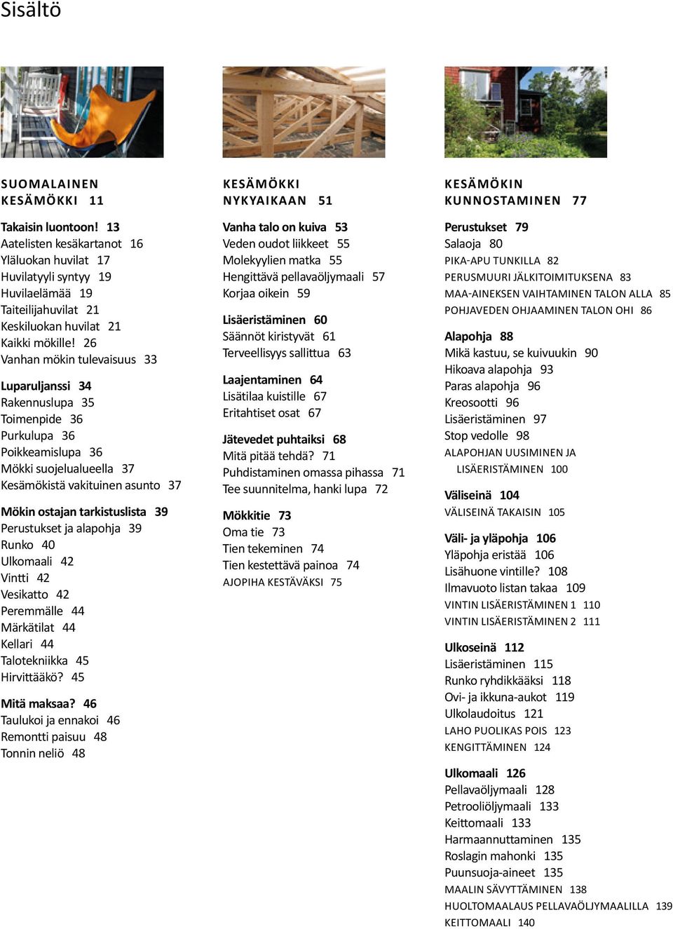 Perustukset ja alapohja 39 Runko 40 Ulkomaali 42 Vintti 42 Vesikatto 42 Peremmälle 44 Märkätilat 44 Kellari 44 Talotekniikka 45 Hirvittääkö? 45 Mitä maksaa?