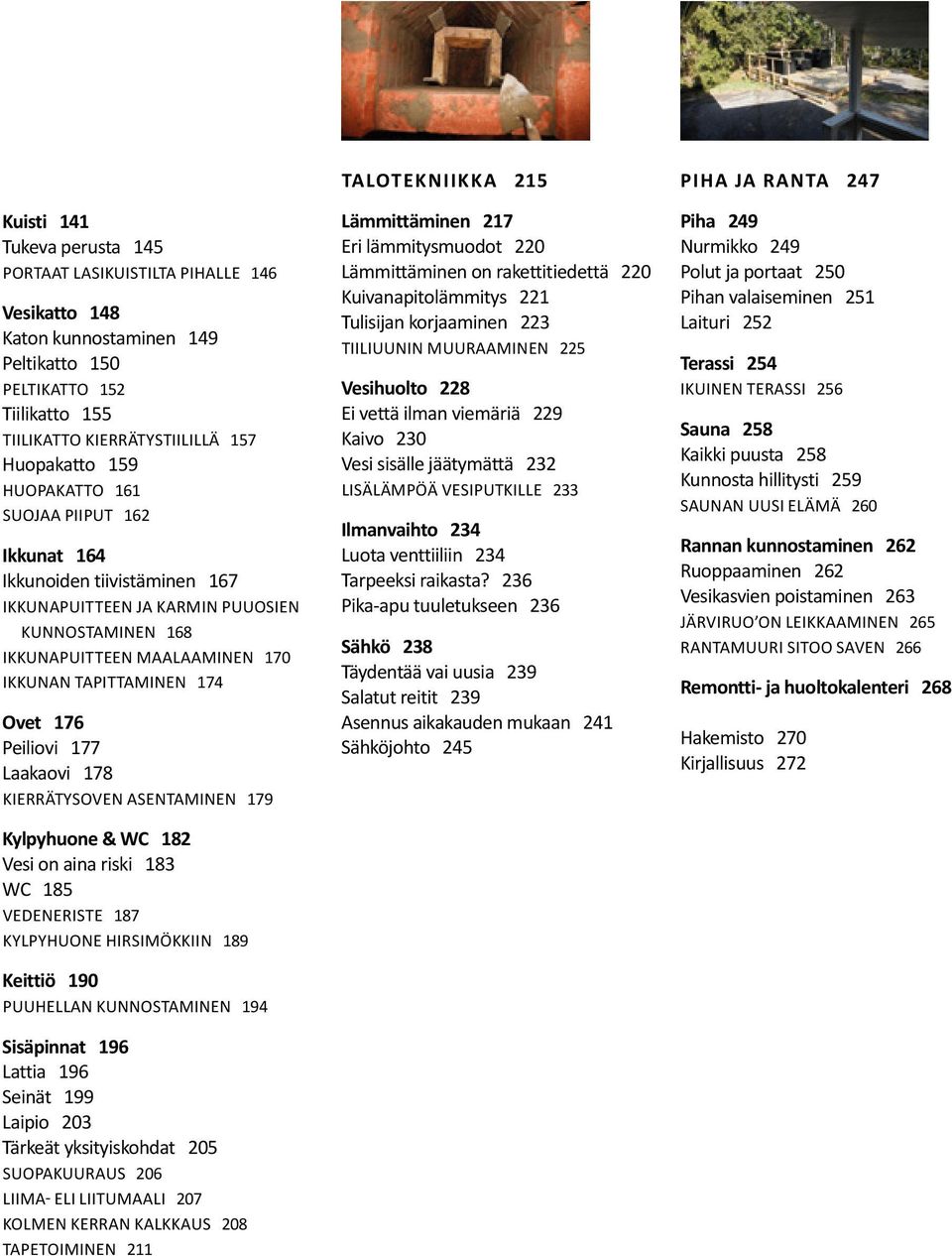 177 Laakaovi 178 KIERRÄTYSOVEN asentaminen 179 Kylpyhuone & WC 182 Vesi on aina riski 183 WC 185 Vedeneriste 187 Kylpyhuone hirsimökkiin 189 Keittiö 190 Puuhellan KUnnostaminen 194 Sisäpinnat 196