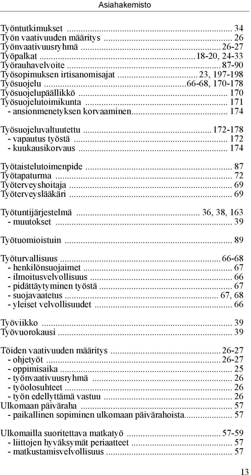 .. 174 Työtaistelutoimenpide... 87 Työtapaturma... 72 Työterveyshoitaja... 69 Työterveyslääkäri... 69 Työtuntijärjestelmä... 36, 38, 163 muutokset... 39 Työtuomioistuin... 89 Työturvallisuus.