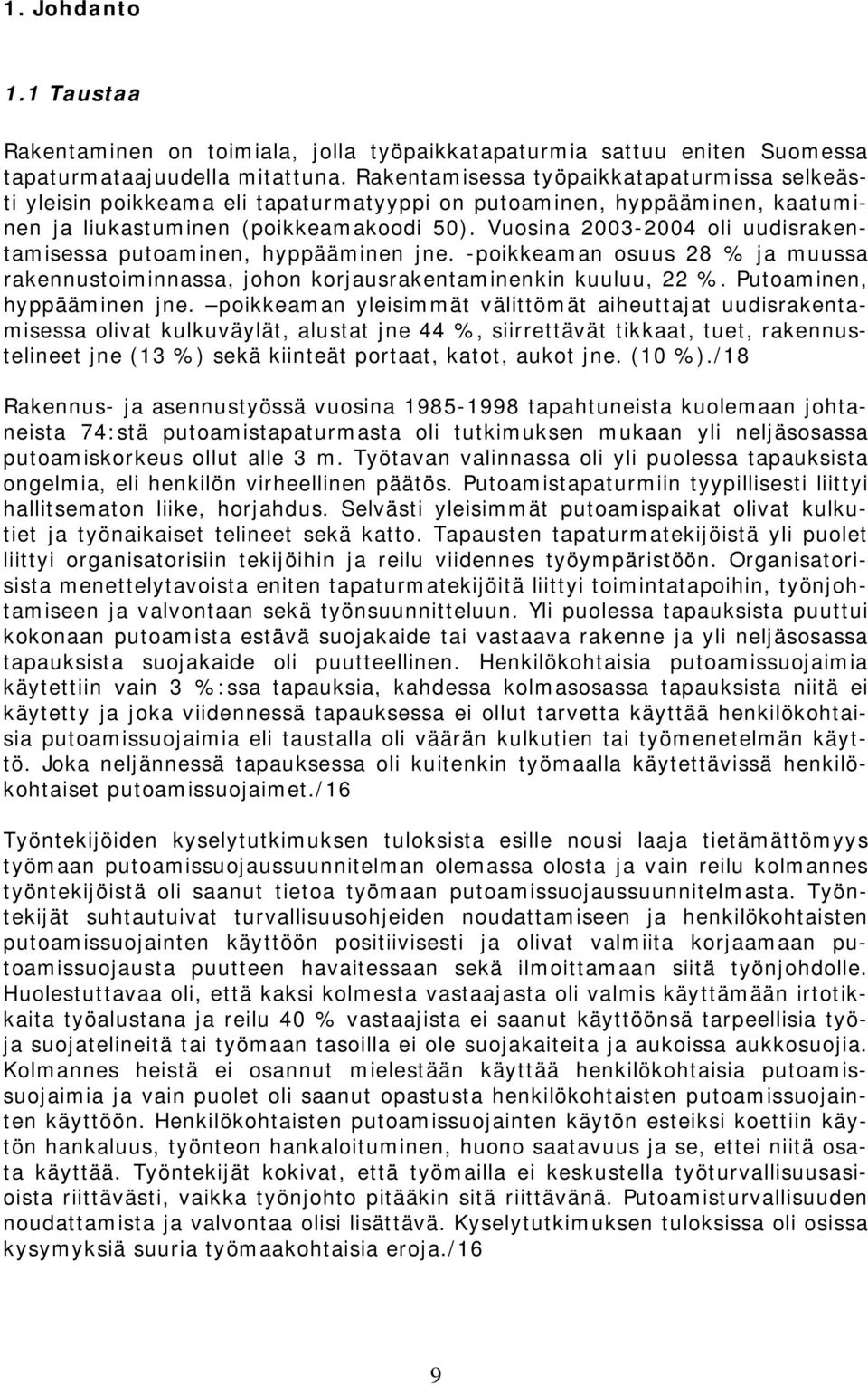 Vuosina 2003-2004 oli uudisrakentamisessa putoaminen, hyppääminen jne. -poikkeaman osuus 28 % ja muussa rakennustoiminnassa, johon korjausrakentaminenkin kuuluu, 22 %. Putoaminen, hyppääminen jne.