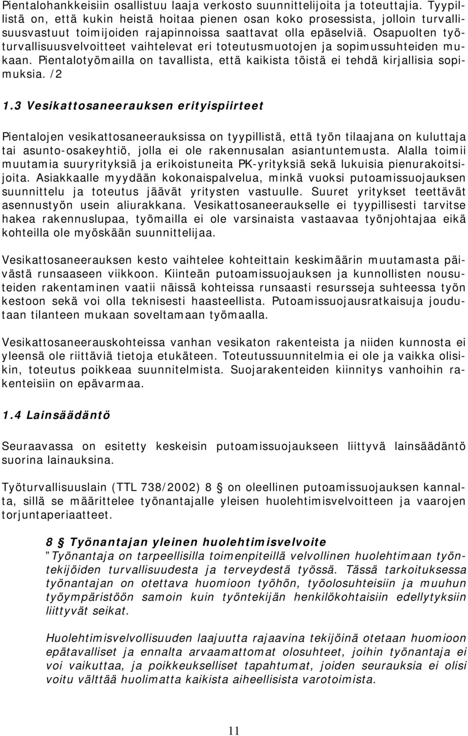 Osapuolten työturvallisuusvelvoitteet vaihtelevat eri toteutusmuotojen ja sopimussuhteiden mukaan. Pientalotyömailla on tavallista, että kaikista töistä ei tehdä kirjallisia sopimuksia. /2 1.