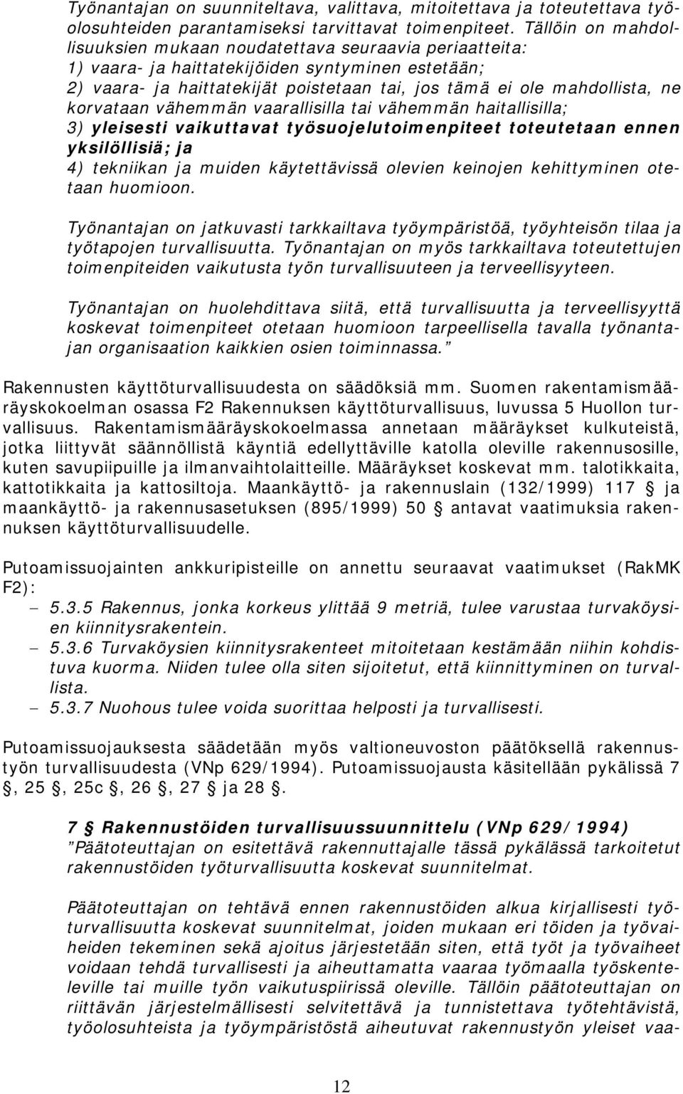 korvataan vähemmän vaarallisilla tai vähemmän haitallisilla; 3) yleisesti vaikuttavat työsuojelutoimenpiteet toteutetaan ennen yksilöllisiä; ja 4) tekniikan ja muiden käytettävissä olevien keinojen