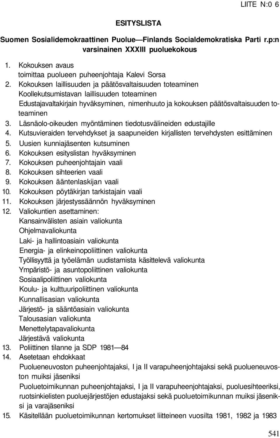 Läsnäolo-oikeuden myöntäminen tiedotusvälineiden edustajille 4. Kutsuvieraiden tervehdykset ja saapuneiden kirjallisten tervehdysten esittäminen 5. Uusien kunniajäsenten kutsuminen 6.