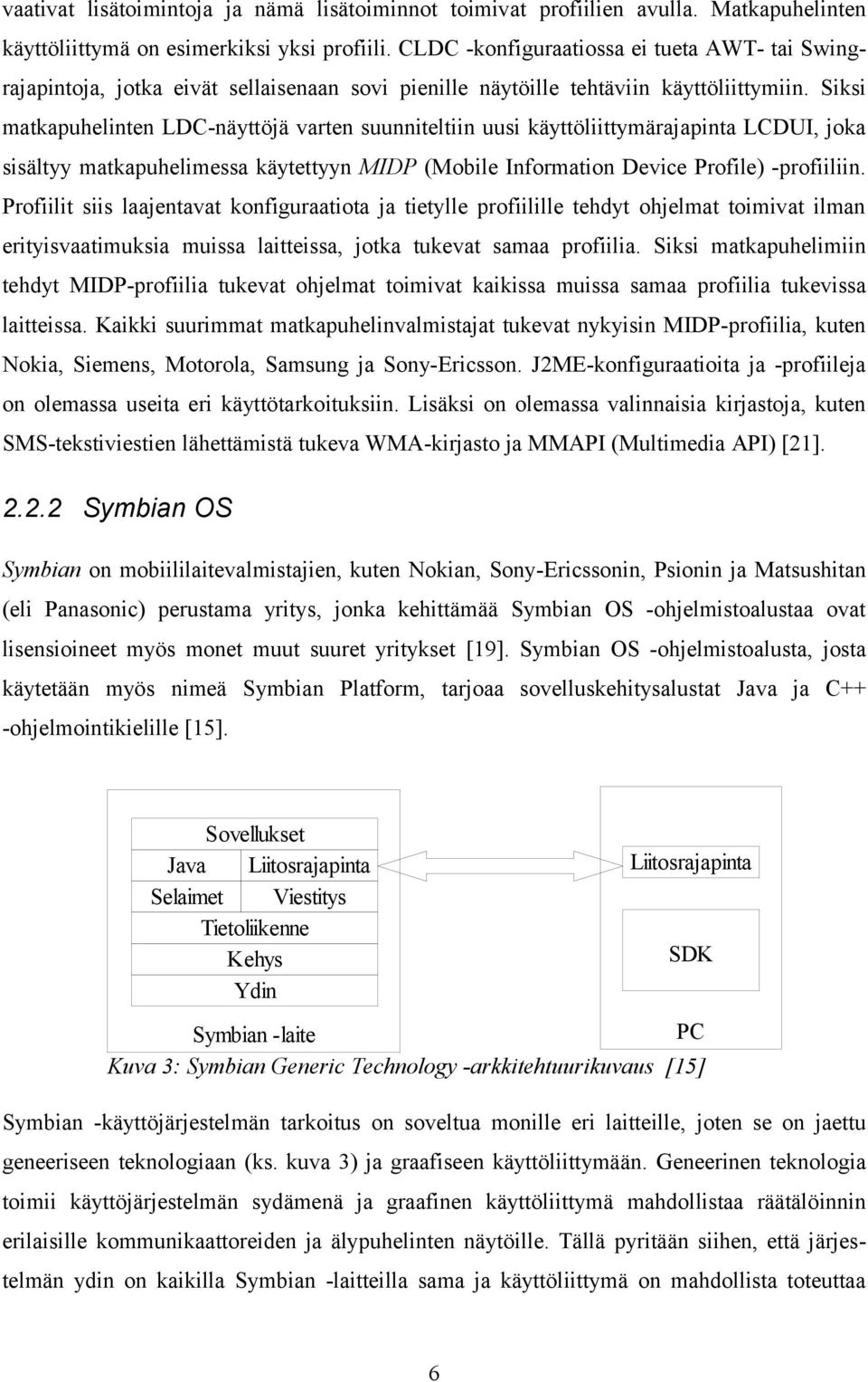 Siksi matkapuhelinten LDC-näyttöjä varten suunniteltiin uusi käyttöliittymärajapinta LCDUI, joka sisältyy matkapuhelimessa käytettyyn MIDP (Mobile Information Device Profile) -profiiliin.