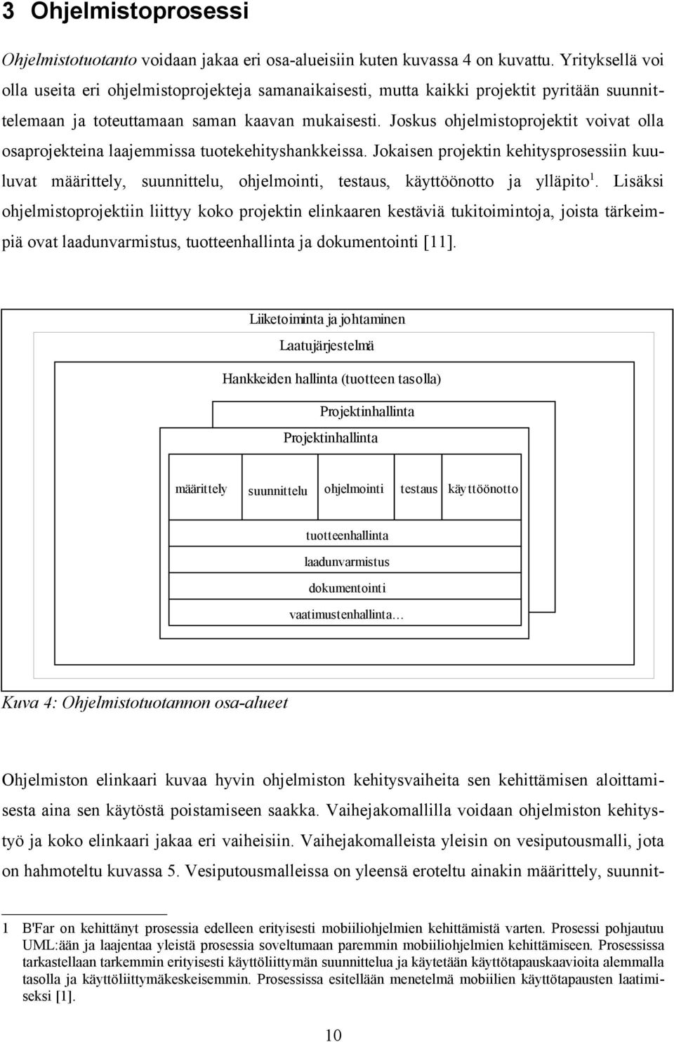 Joskus ohjelmistoprojektit voivat olla osaprojekteina laajemmissa tuotekehityshankkeissa.