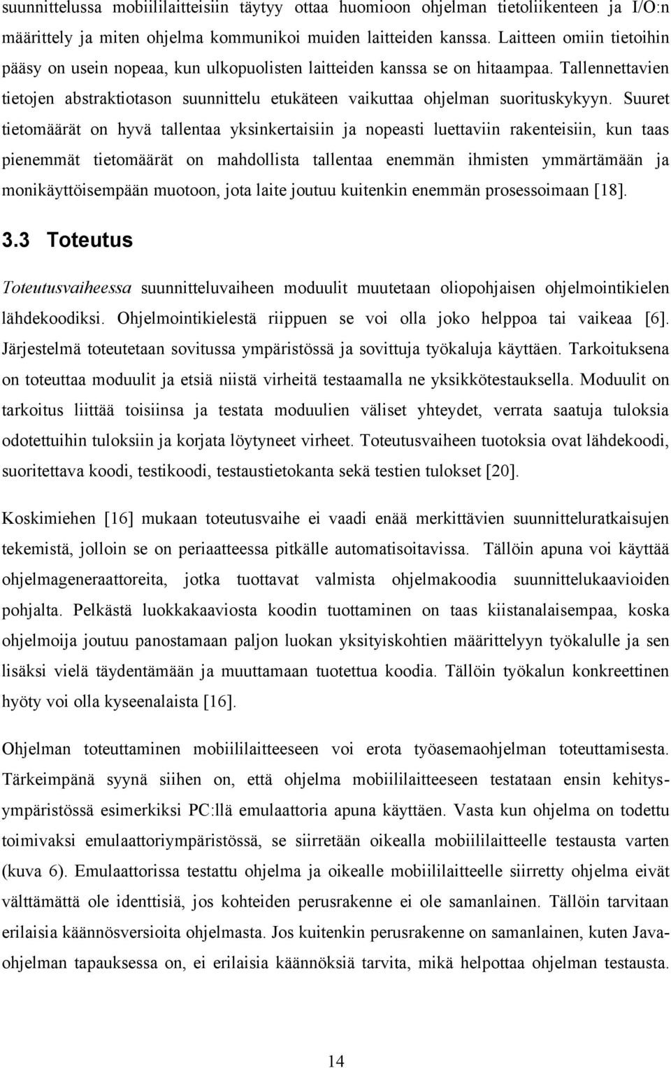 Suuret tietomäärät on hyvä tallentaa yksinkertaisiin ja nopeasti luettaviin rakenteisiin, kun taas pienemmät tietomäärät on mahdollista tallentaa enemmän ihmisten ymmärtämään ja monikäyttöisempään