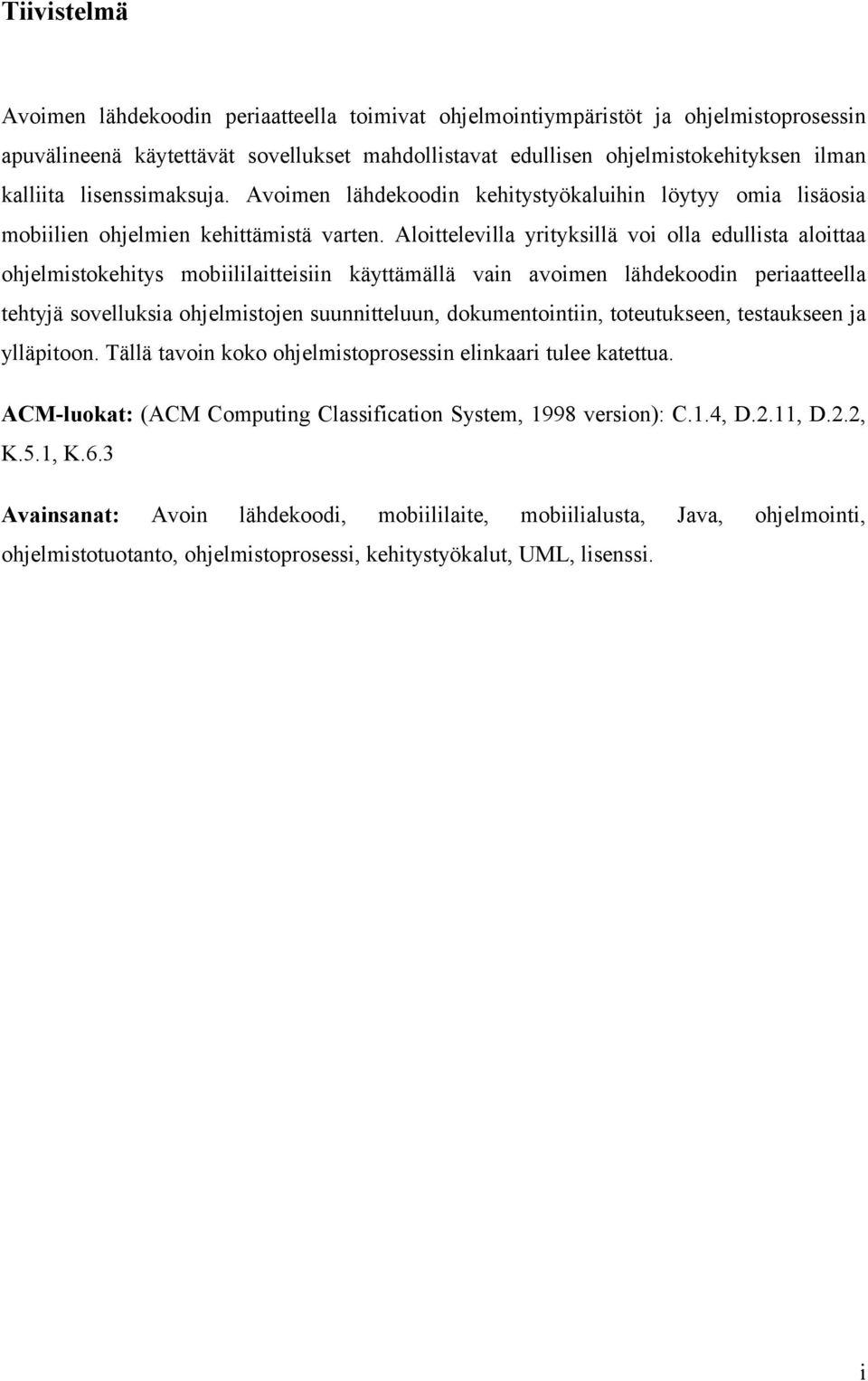 Aloittelevilla yrityksillä voi olla edullista aloittaa ohjelmistokehitys mobiililaitteisiin käyttämällä vain avoimen lähdekoodin periaatteella tehtyjä sovelluksia ohjelmistojen suunnitteluun,