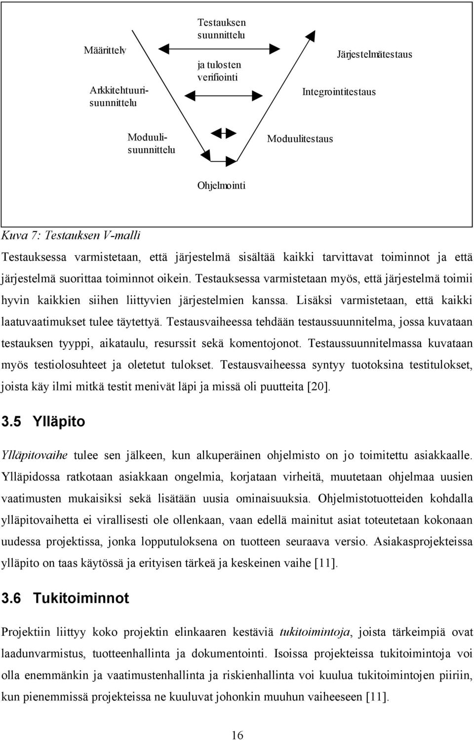 Testauksessa varmistetaan myös, että järjestelmä toimii hyvin kaikkien siihen liittyvien järjestelmien kanssa. Lisäksi varmistetaan, että kaikki laatuvaatimukset tulee täytettyä.