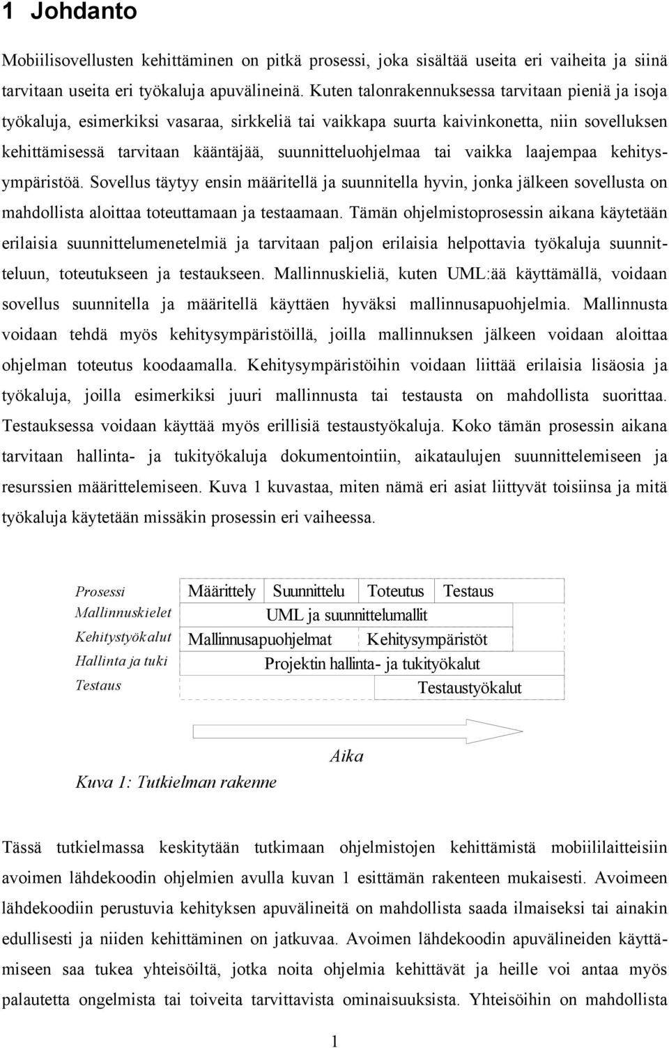 suunnitteluohjelmaa tai vaikka laajempaa kehitysympäristöä. Sovellus täytyy ensin määritellä ja suunnitella hyvin, jonka jälkeen sovellusta on mahdollista aloittaa toteuttamaan ja testaamaan.