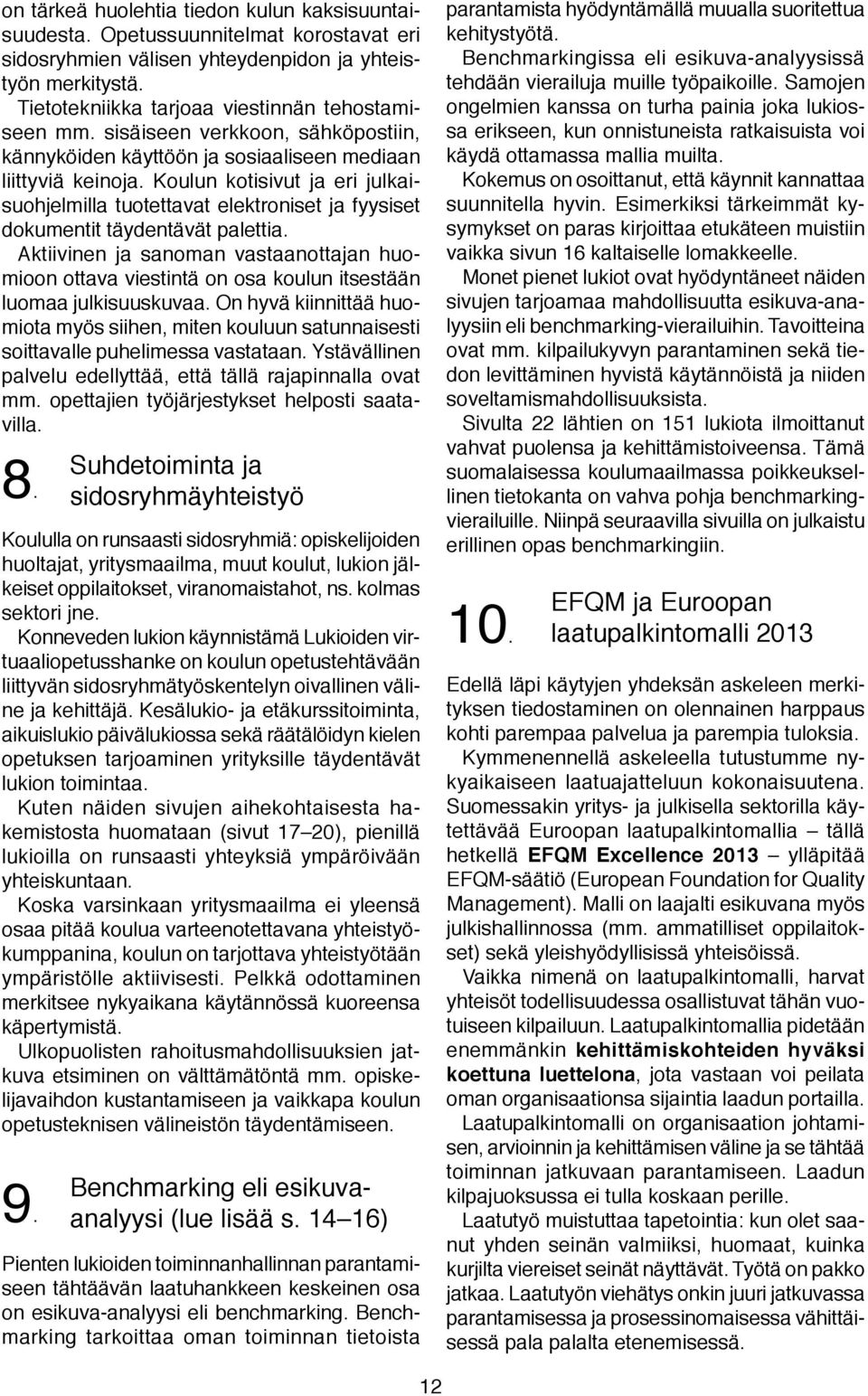 Koulun kotisivut ja eri julkaisuohjelmilla tuotettavat elektroniset ja fyysiset dokumentit täydentävät palettia.