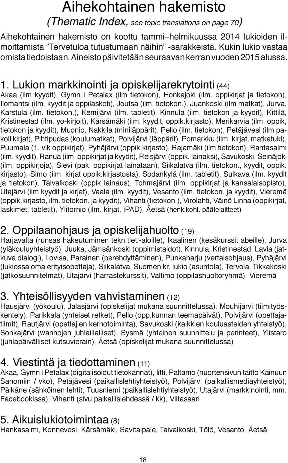 Lukion markkinointi ja opiskelijarekrytointi (44) Akaa (ilm kyydit), Gymn i Petalax (ilm tietokon), Honkajoki (ilm. oppikirjat ja tietokon), Ilomantsi (ilm. kyydit ja oppilaskoti), Joutsa (ilm.