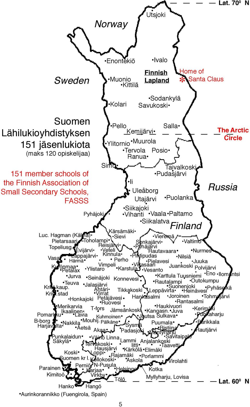 Ylitornio Muurola Tervola Posio Ranua Simo Taivalkoski 151 member schools of Pudasjärvi the Finnish Association of Ii Small Secondary Schools, Uleåborg Utajärvi Puolanka FASSS Siikajoki Pyhäjoki