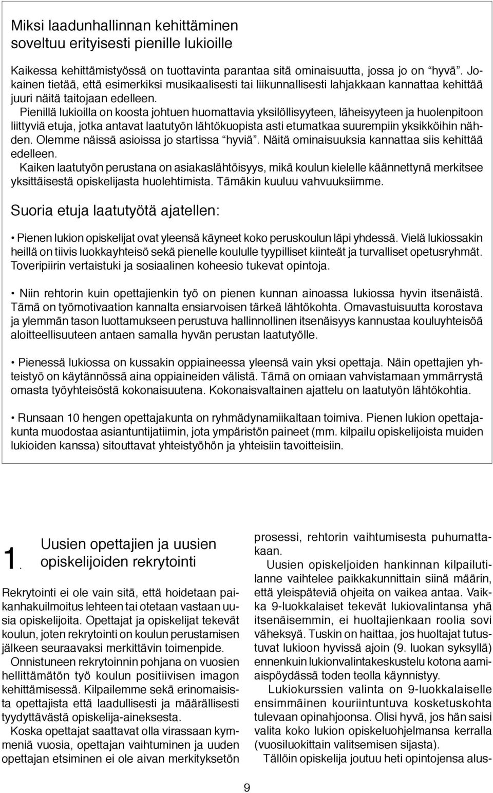 Pienillä lukioilla on koosta johtuen huomattavia yksilöllisyyteen, läheisyyteen ja huolenpitoon liittyviä etuja, jotka antavat laatutyön lähtökuopista asti etumatkaa suurempiin yksikköihin nähden.