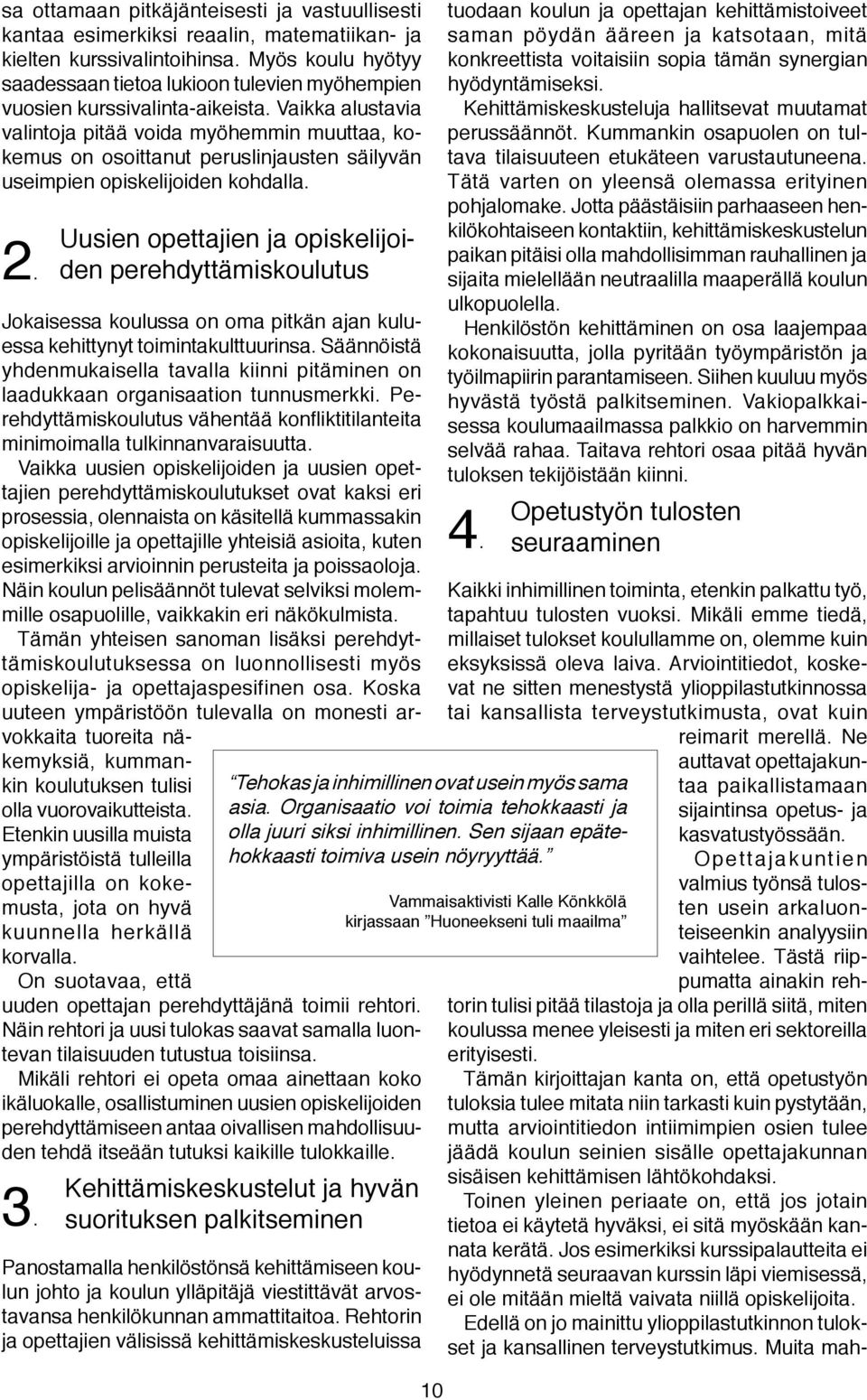 Vaikka alustavia valintoja pitää voida myöhemmin muuttaa, kokemus on osoittanut peruslinjausten säilyvän useimpien opiskelijoiden kohdalla. 2.