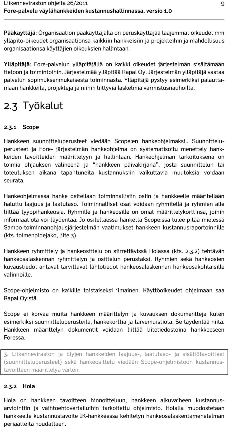 Järjestelmää ylläpitää Rapal Oy. Järjestelmän ylläpitäjä vastaa palvelun sopimuksenmukaisesta toiminnasta.