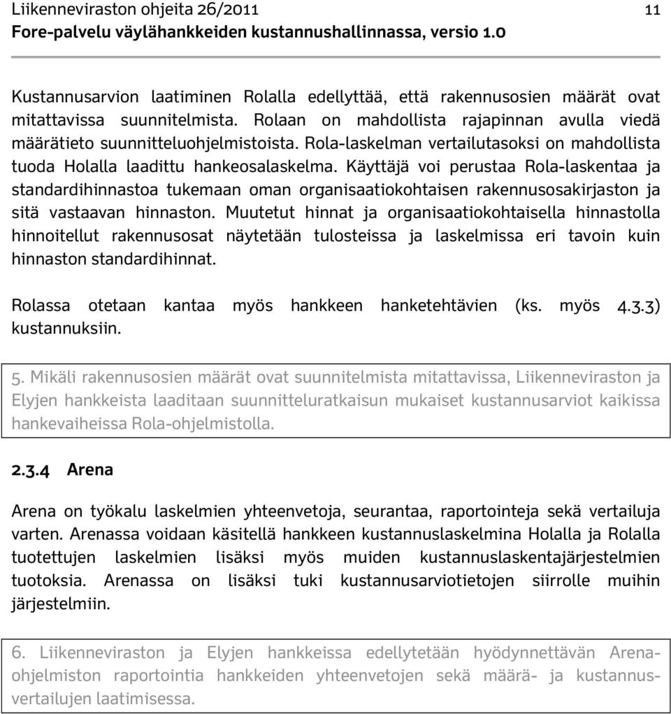 Käyttäjä voi perustaa Rola-laskentaa ja standardihinnastoa tukemaan oman organisaatiokohtaisen rakennusosakirjaston ja sitä vastaavan hinnaston.