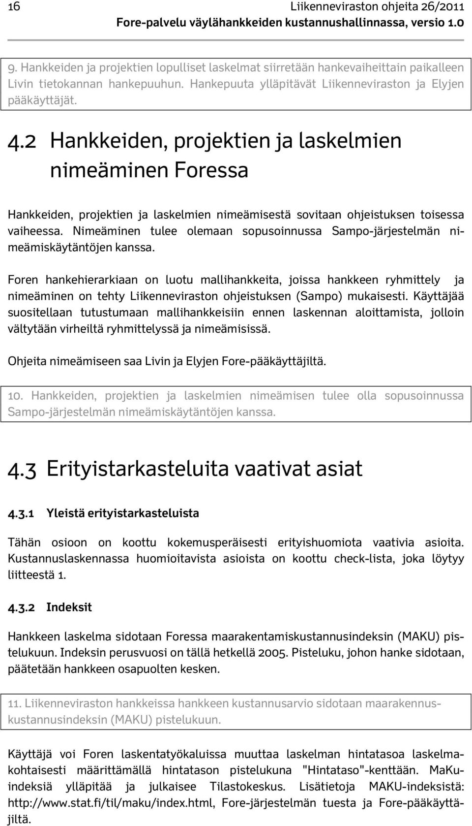 2 Hankkeiden, projektien ja laskelmien nimeäminen Foressa Hankkeiden, projektien ja laskelmien nimeämisestä sovitaan ohjeistuksen toisessa vaiheessa.