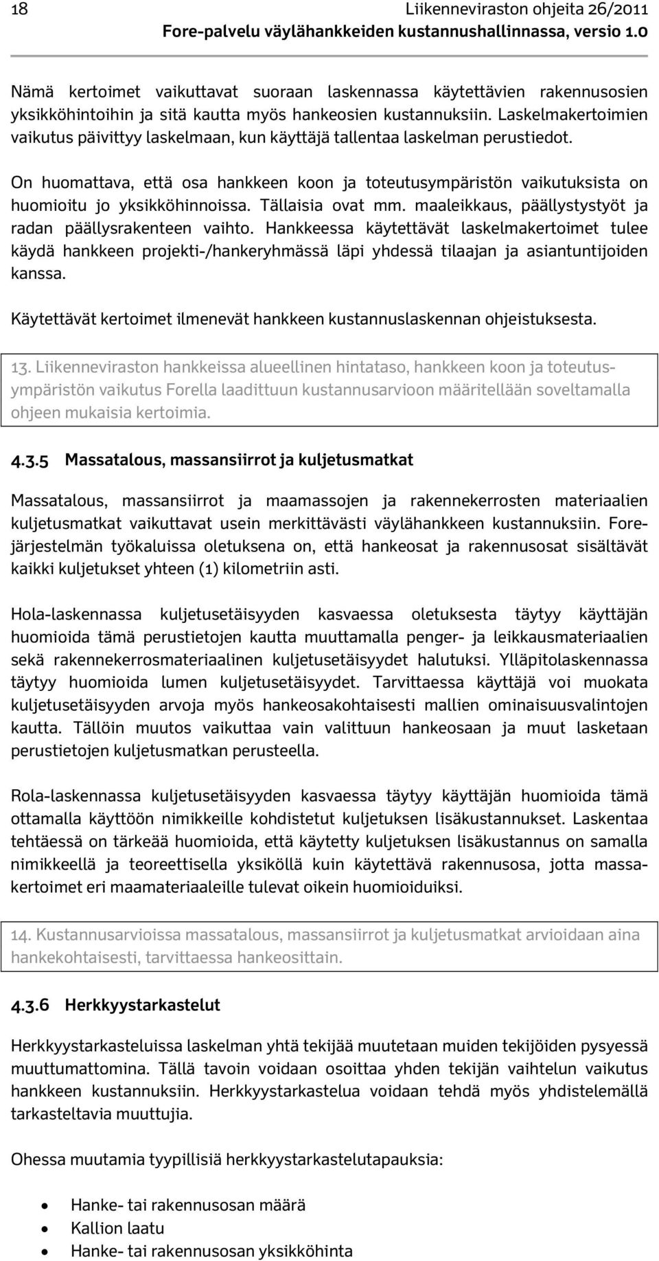 On huomattava, että osa hankkeen koon ja toteutusympäristön vaikutuksista on huomioitu jo yksikköhinnoissa. Tällaisia ovat mm. maaleikkaus, päällystystyöt ja radan päällysrakenteen vaihto.