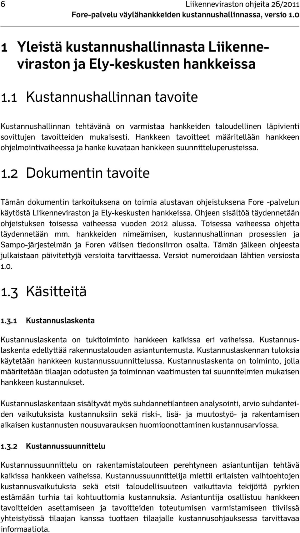 Hankkeen tavoitteet määritellään hankkeen ohjelmointivaiheessa ja hanke kuvataan hankkeen suunnitteluperusteissa. 1.