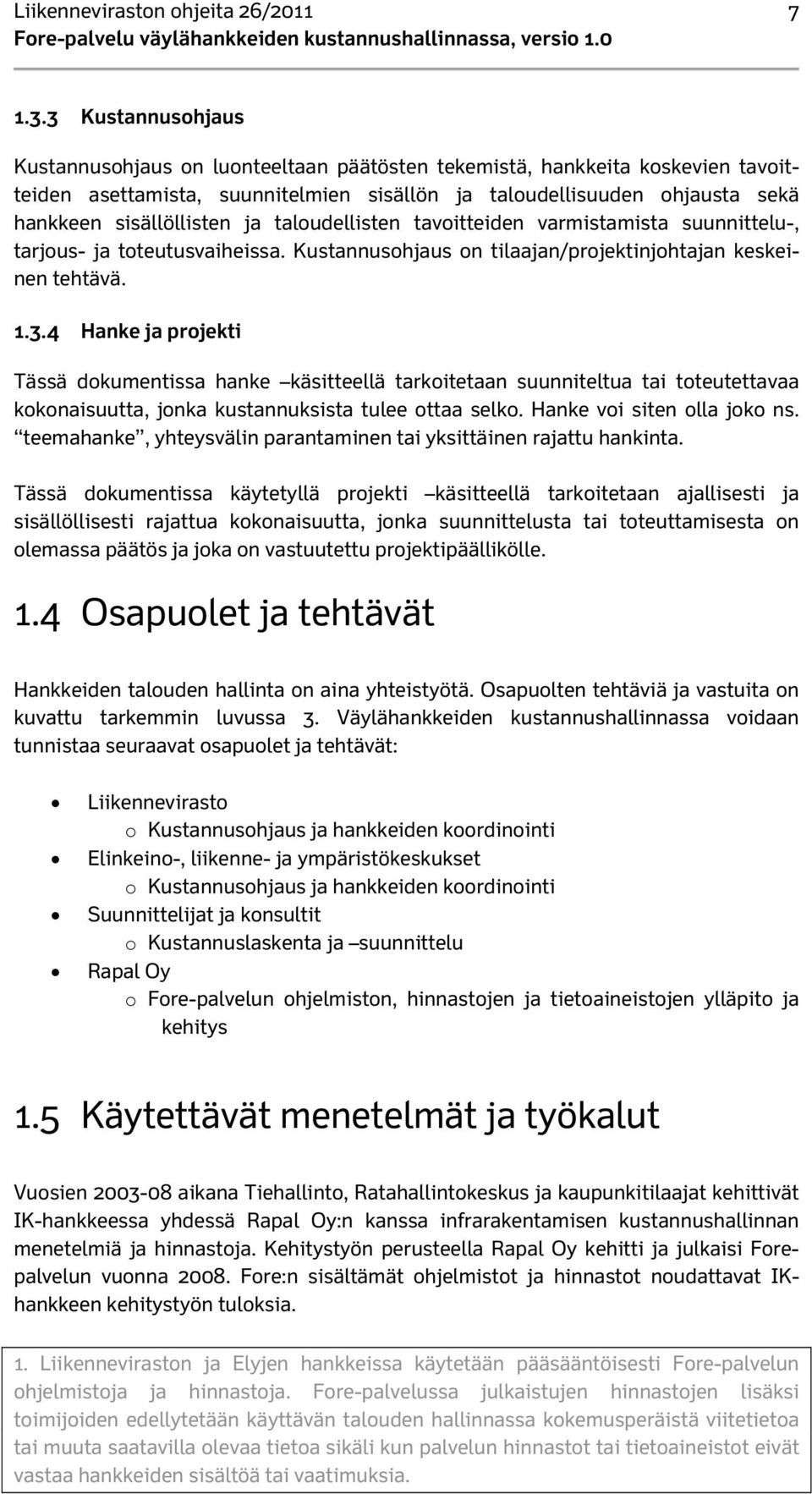 ja taloudellisten tavoitteiden varmistamista suunnittelu-, tarjous- ja toteutusvaiheissa. Kustannusohjaus on tilaajan/projektinjohtajan keskeinen tehtävä. 1.3.