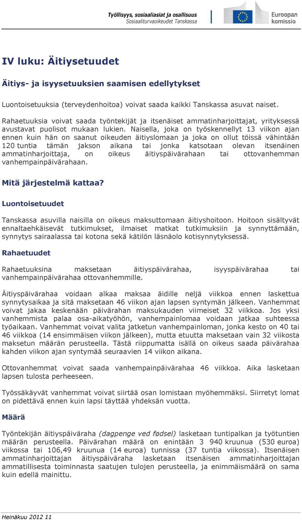 Naisella, joka on työskennellyt 13 viikon ajan ennen kuin hän on saanut oikeuden äitiyslomaan ja joka on ollut töissä vähintään 120 tuntia tämän jakson aikana tai jonka katsotaan olevan itsenäinen