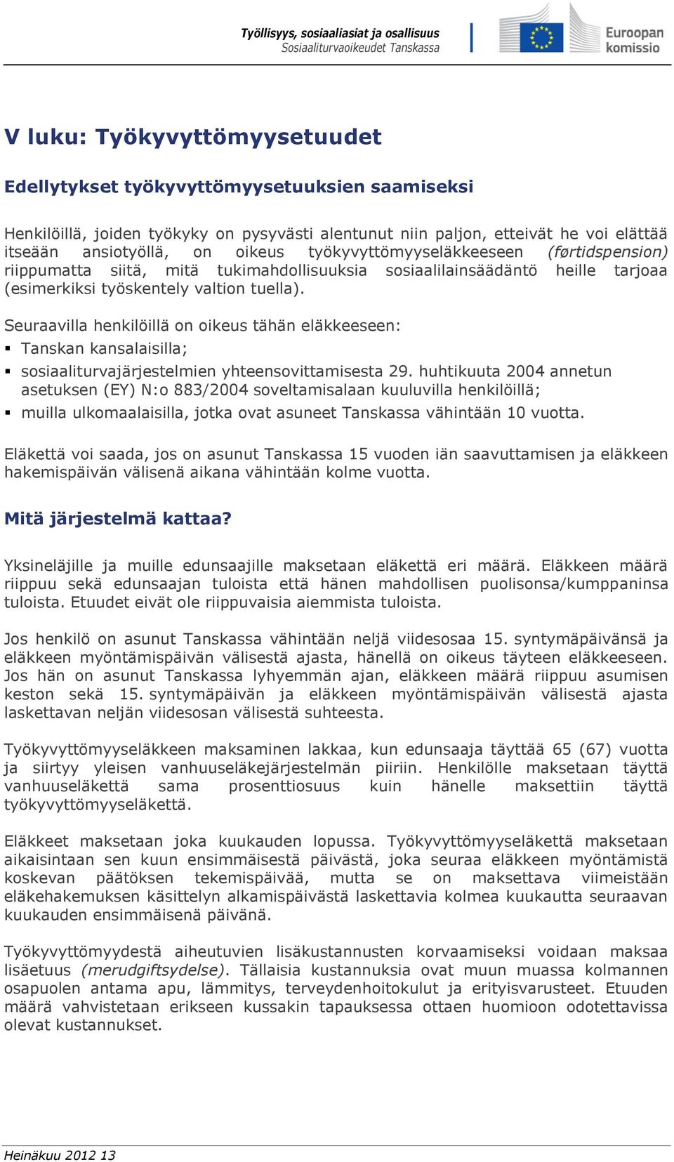 Seuraavilla henkilöillä on oikeus tähän eläkkeeseen: Tanskan kansalaisilla; sosiaaliturvajärjestelmien yhteensovittamisesta 29.