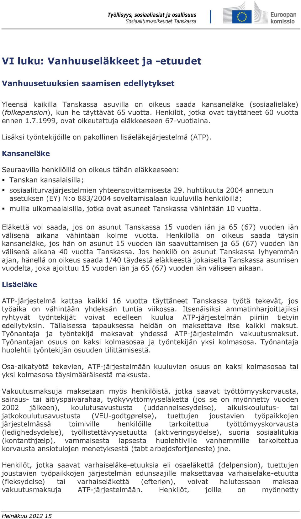 Kansaneläke Seuraavilla henkilöillä on oikeus tähän eläkkeeseen: Tanskan kansalaisilla; sosiaaliturvajärjestelmien yhteensovittamisesta 29.