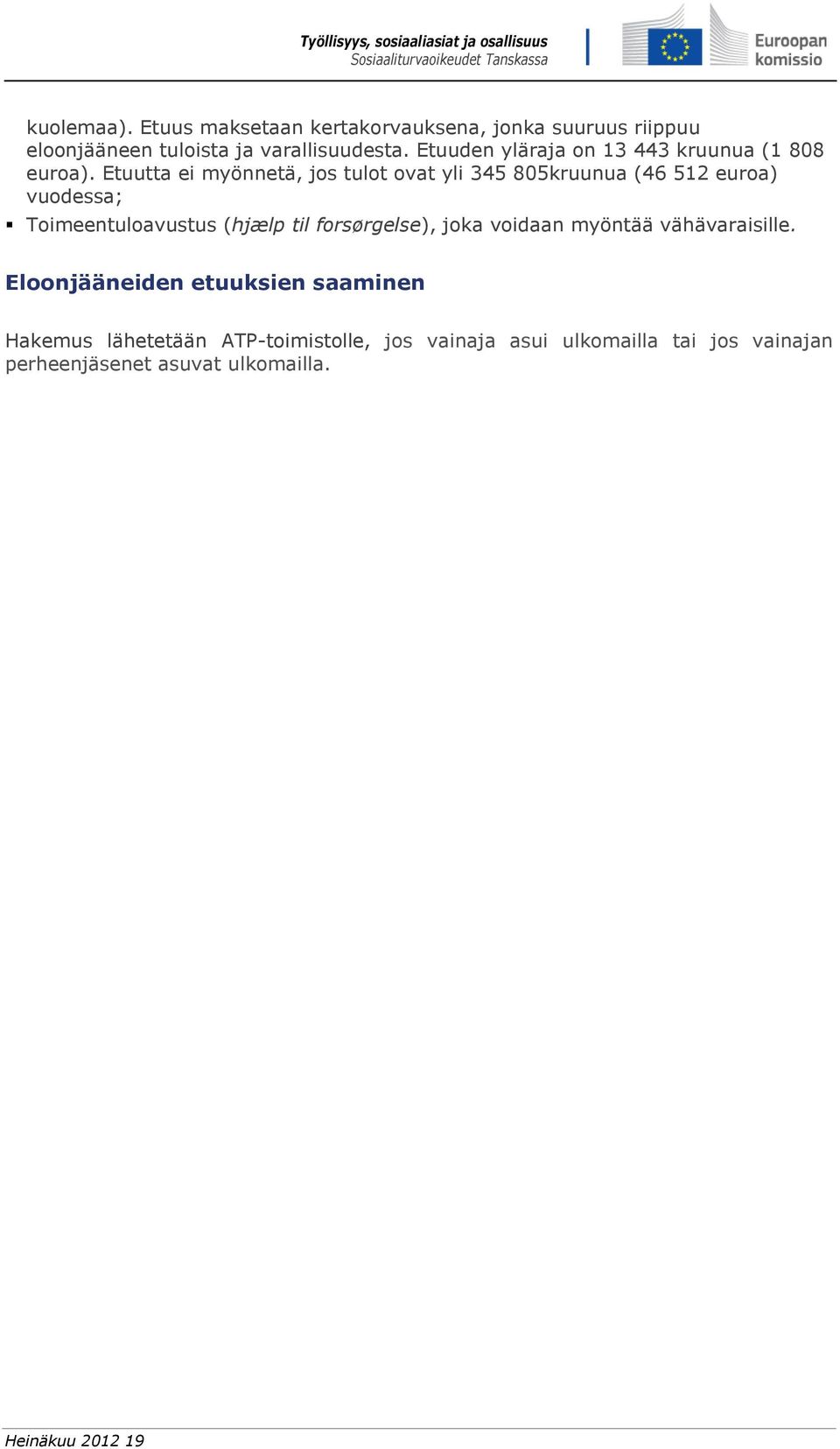 Etuutta ei myönnetä, jos tulot ovat yli 345 805kruunua (46 512 euroa) vuodessa; Toimeentuloavustus (hjælp til