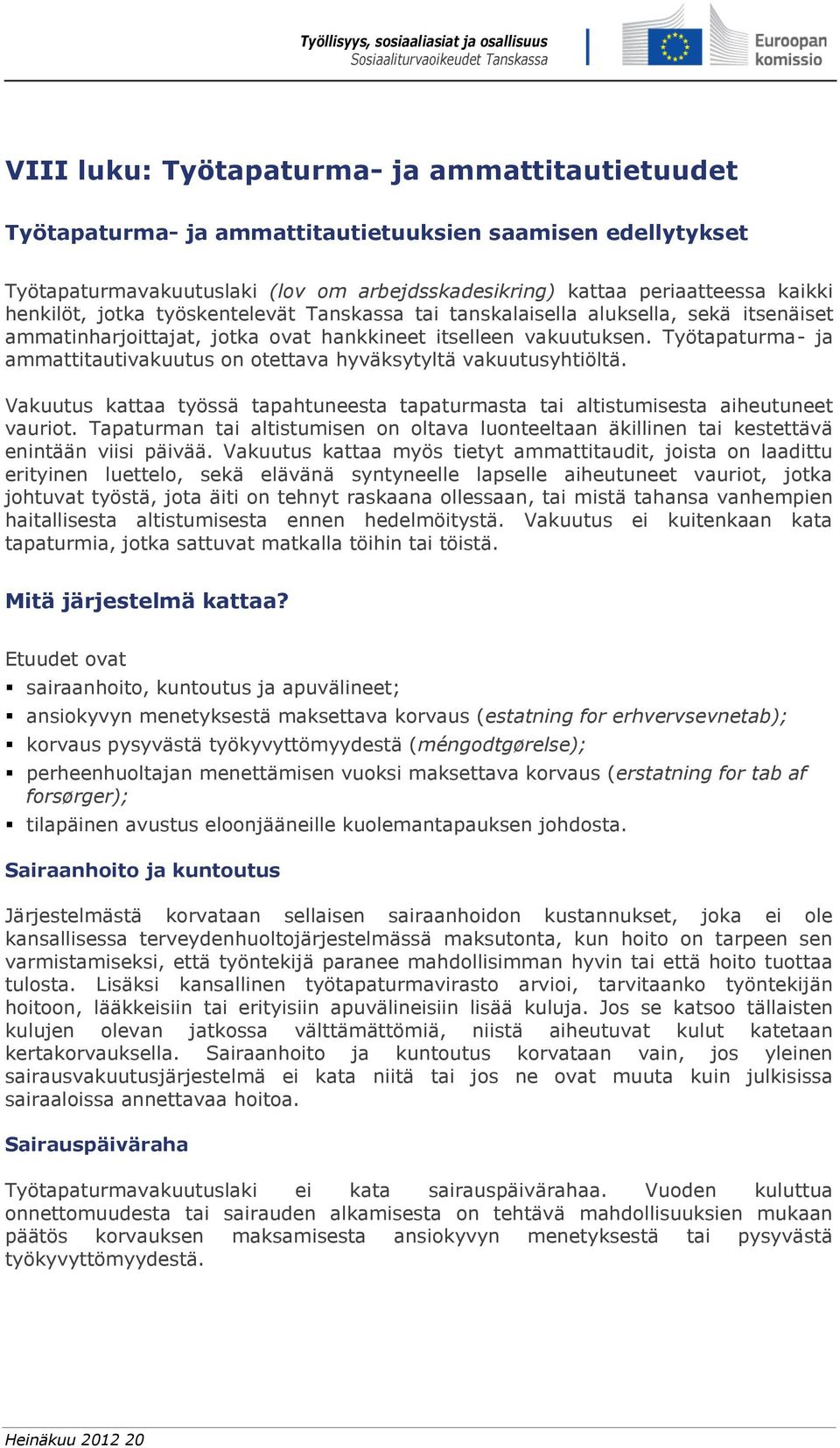 Työtapaturma- ja ammattitautivakuutus on otettava hyväksytyltä vakuutusyhtiöltä. Vakuutus kattaa työssä tapahtuneesta tapaturmasta tai altistumisesta aiheutuneet vauriot.