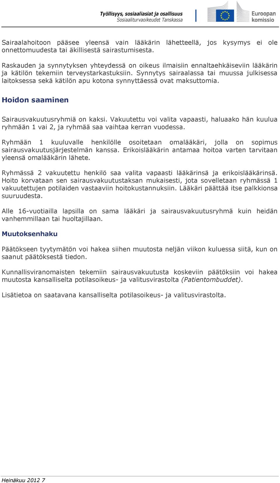 Synnytys sairaalassa tai muussa julkisessa laitoksessa sekä kätilön apu kotona synnyttäessä ovat maksuttomia. Hoidon saaminen Sairausvakuutusryhmiä on kaksi.