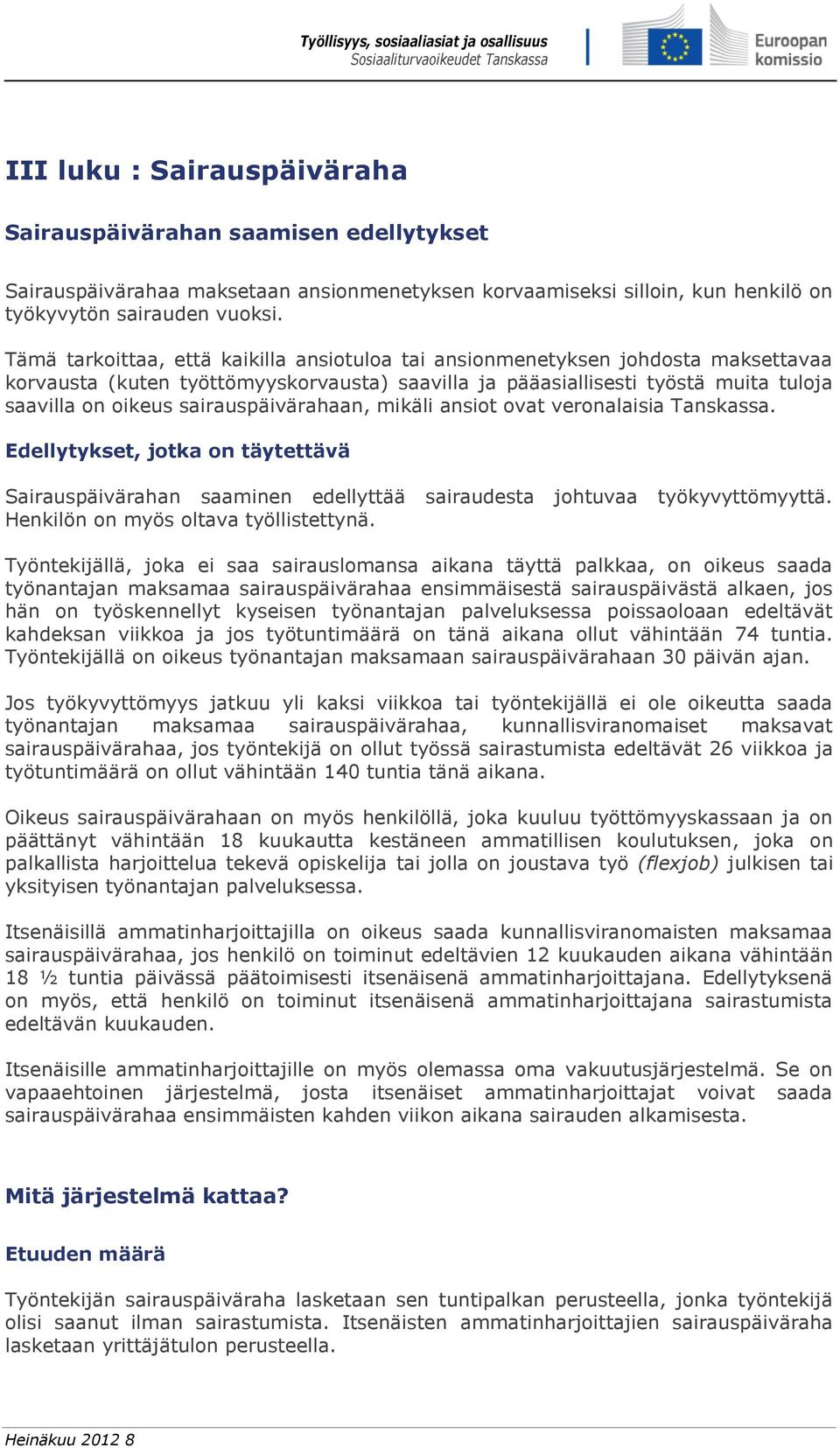 sairauspäivärahaan, mikäli ansiot ovat veronalaisia Tanskassa. Edellytykset, jotka on täytettävä Sairauspäivärahan saaminen edellyttää sairaudesta johtuvaa työkyvyttömyyttä.