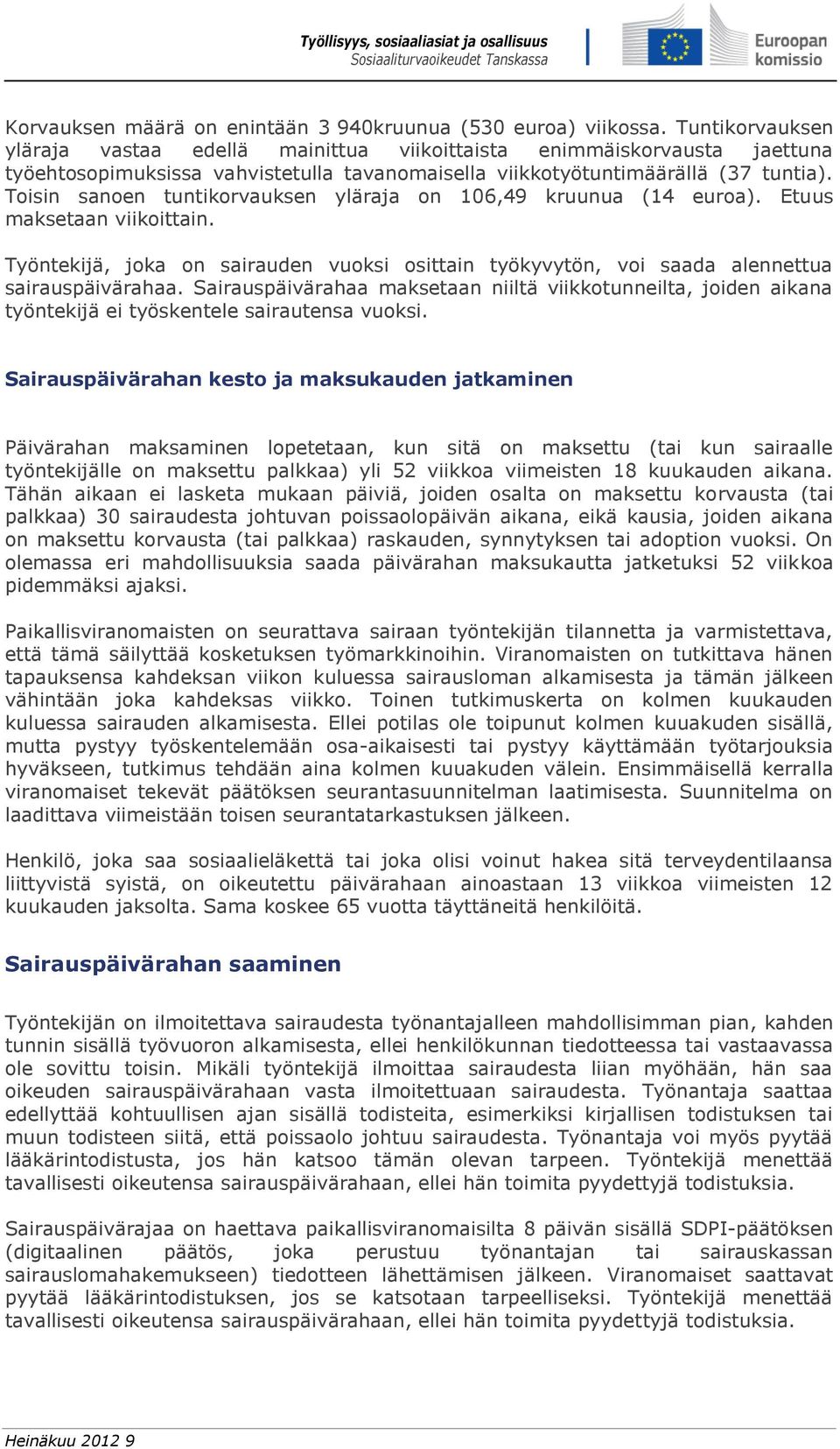 Toisin sanoen tuntikorvauksen yläraja on 106,49 kruunua (14 euroa). Etuus maksetaan viikoittain. Työntekijä, joka on sairauden vuoksi osittain työkyvytön, voi saada alennettua sairauspäivärahaa.