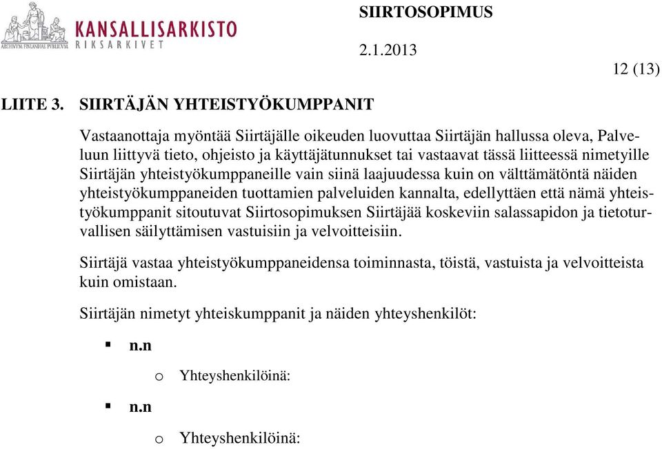 liitteessä nimetyille Siirtäjän yhteistyökumppaneille vain siinä laajuudessa kuin on välttämätöntä näiden yhteistyökumppaneiden tuottamien palveluiden kannalta, edellyttäen että nämä