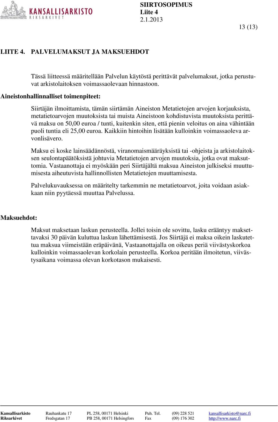 muutoksista perittävä maksu on 50,00 euroa / tunti, kuitenkin siten, että pienin veloitus on aina vähintään puoli tuntia eli 25,00 euroa.