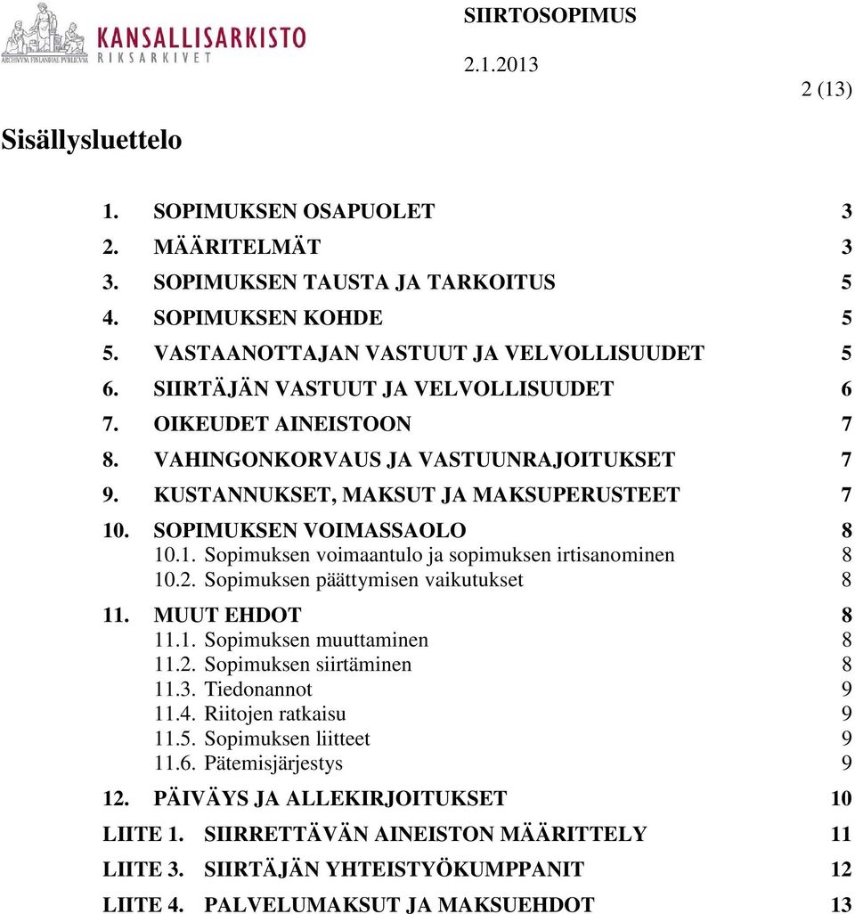 . SOPIMUKSEN VOIMASSAOLO 8 10.1. Sopimuksen voimaantulo ja sopimuksen irtisanominen 8 10.2. Sopimuksen päättymisen vaikutukset 8 11. MUUT EHDOT 8 11.1. Sopimuksen muuttaminen 8 11.2. Sopimuksen siirtäminen 8 11.