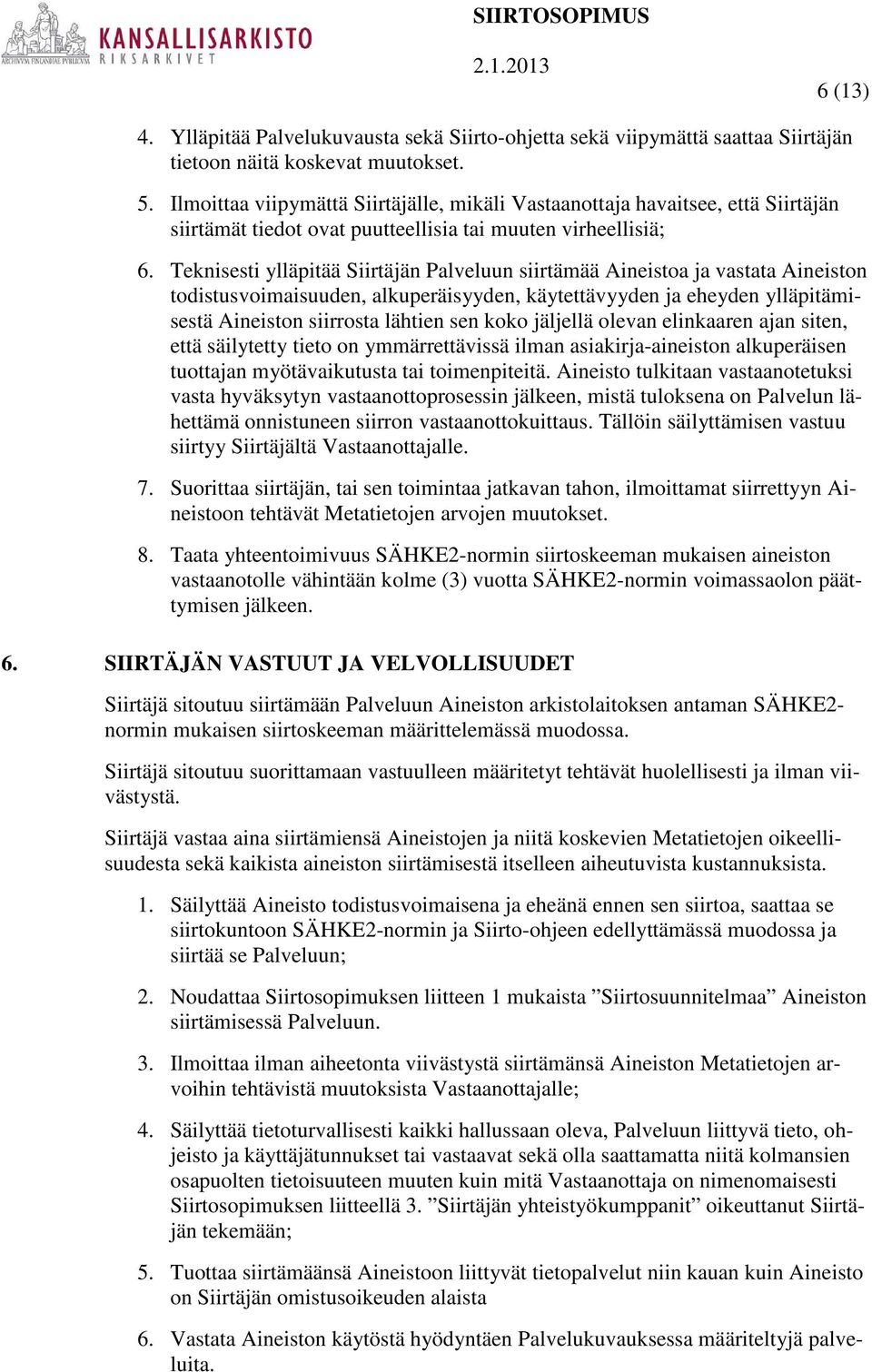 Teknisesti ylläpitää Siirtäjän Palveluun siirtämää Aineistoa ja vastata Aineiston todistusvoimaisuuden, alkuperäisyyden, käytettävyyden ja eheyden ylläpitämisestä Aineiston siirrosta lähtien sen koko