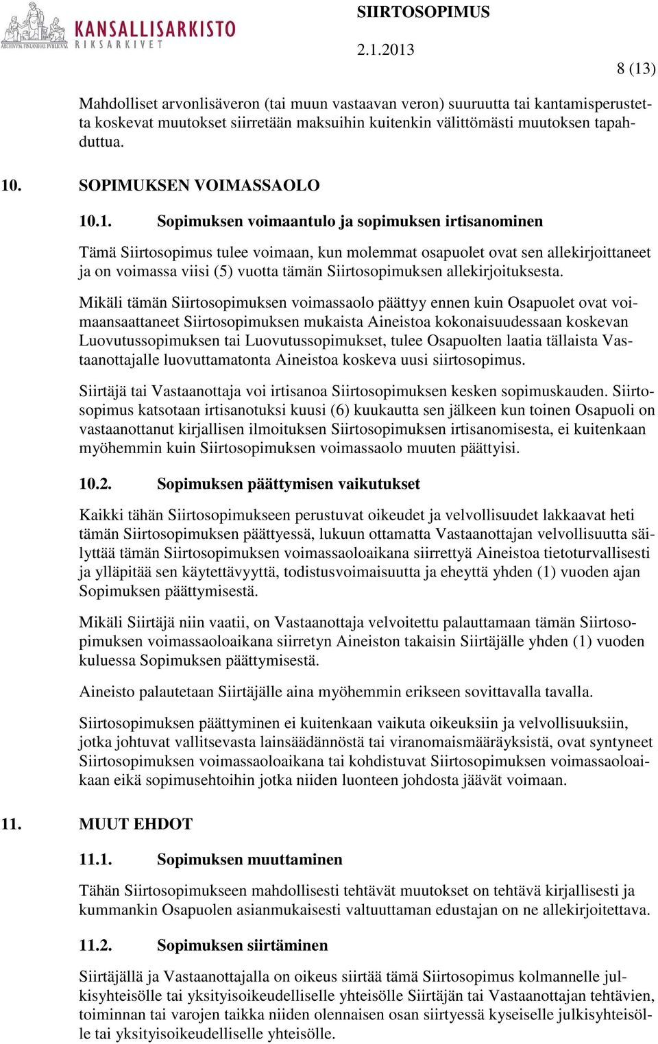 .1. Sopimuksen voimaantulo ja sopimuksen irtisanominen Tämä Siirtosopimus tulee voimaan, kun molemmat osapuolet ovat sen allekirjoittaneet ja on voimassa viisi (5) vuotta tämän Siirtosopimuksen