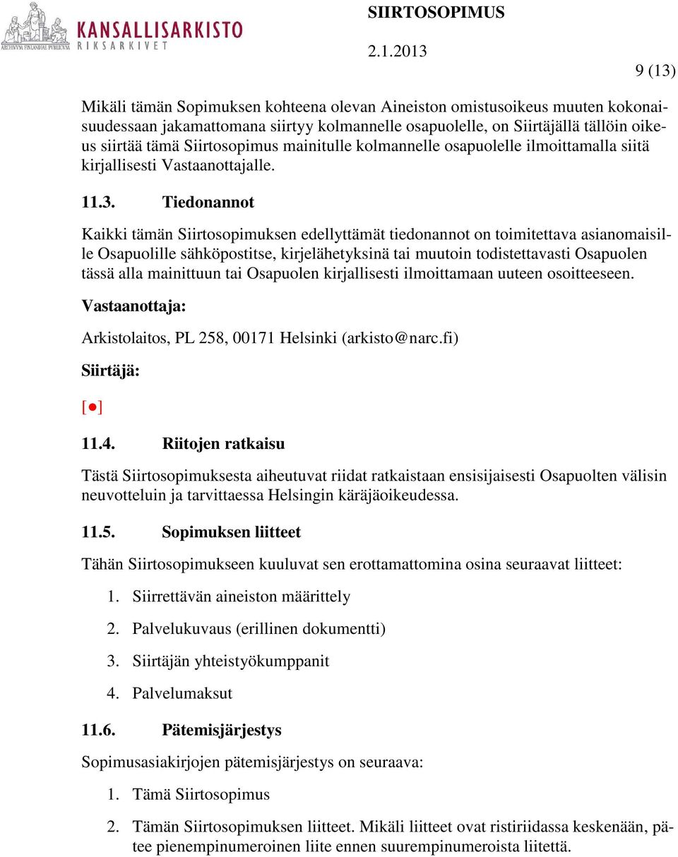 Tiedonannot Kaikki tämän Siirtosopimuksen edellyttämät tiedonannot on toimitettava asianomaisille Osapuolille sähköpostitse, kirjelähetyksinä tai muutoin todistettavasti Osapuolen tässä alla