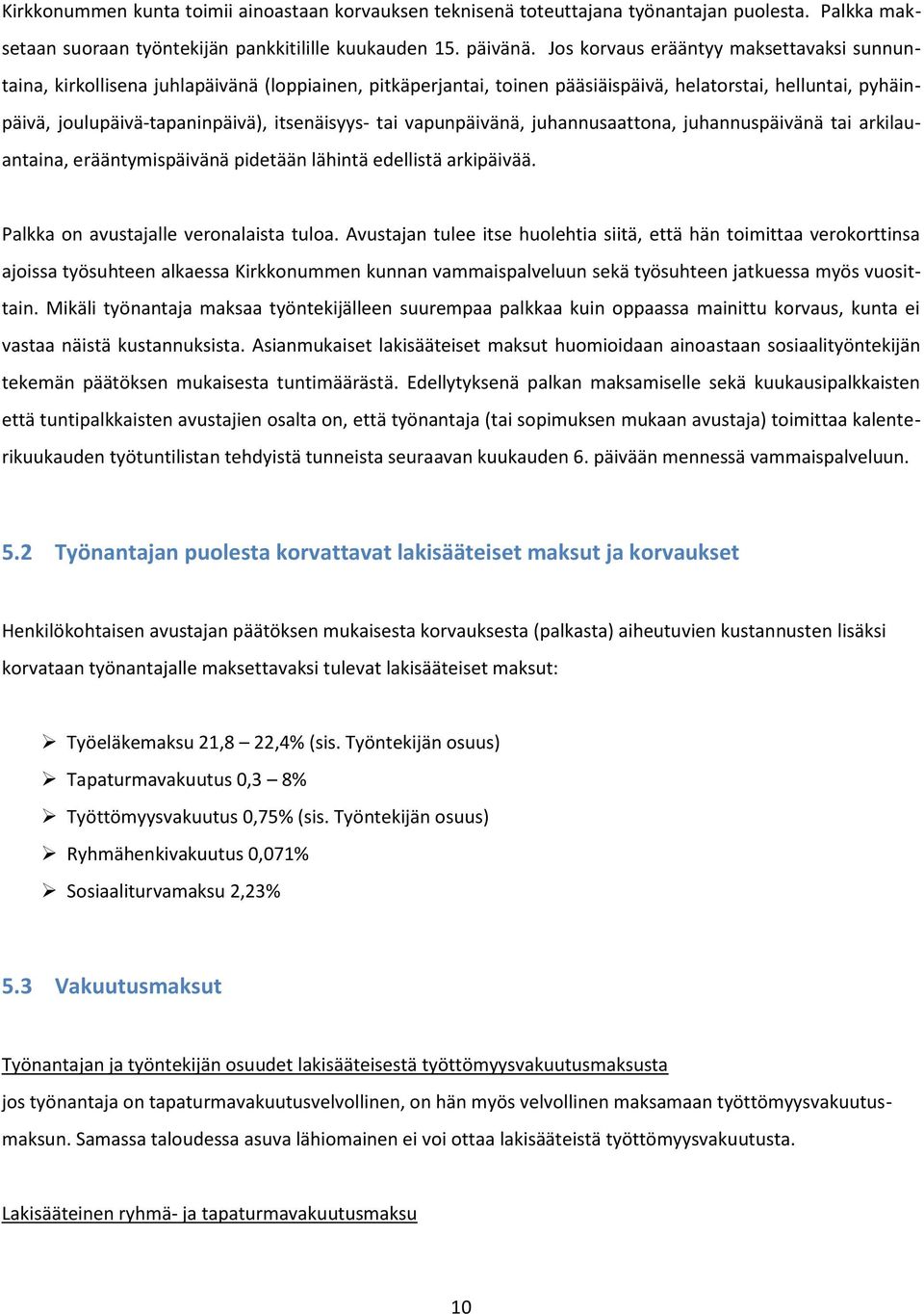 itsenäisyys- tai vapunpäivänä, juhannusaattona, juhannuspäivänä tai arkilauantaina, erääntymispäivänä pidetään lähintä edellistä arkipäivää. Palkka on avustajalle veronalaista tuloa.