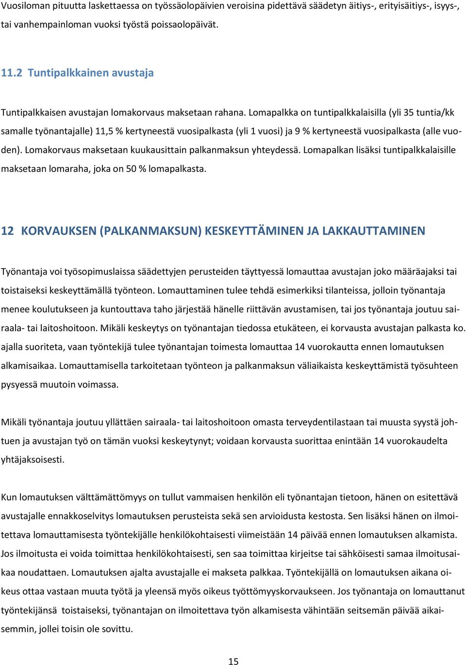 Lomapalkka on tuntipalkkalaisilla (yli 35 tuntia/kk samalle työnantajalle) 11,5 % kertyneestä vuosipalkasta (yli 1 vuosi) ja 9 % kertyneestä vuosipalkasta (alle vuoden).