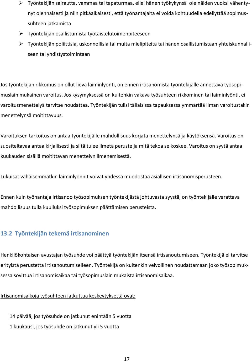 yhdistystoimintaan Jos työntekijän rikkomus on ollut lievä laiminlyönti, on ennen irtisanomista työntekijälle annettava työsopimuslain mukainen varoitus.