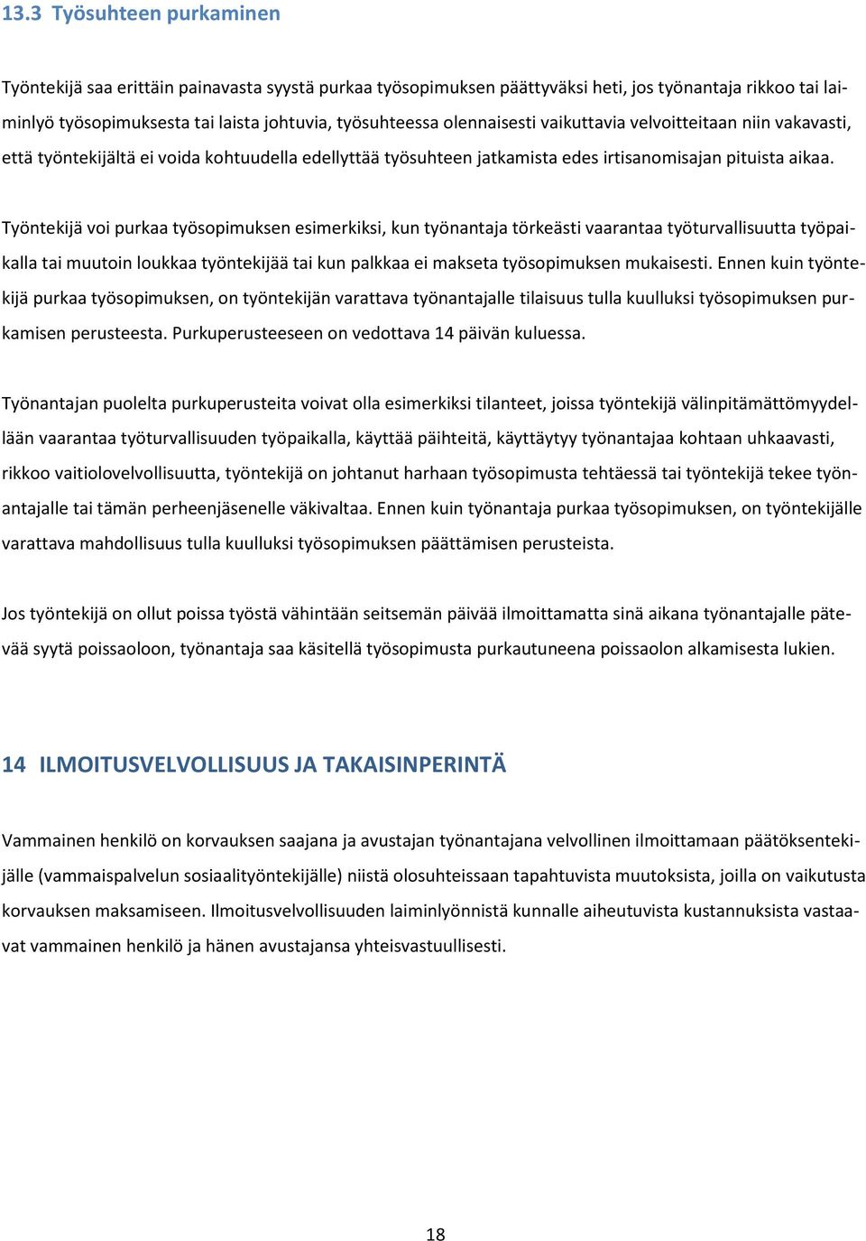 Työntekijä voi purkaa työsopimuksen esimerkiksi, kun työnantaja törkeästi vaarantaa työturvallisuutta työpaikalla tai muutoin loukkaa työntekijää tai kun palkkaa ei makseta työsopimuksen mukaisesti.