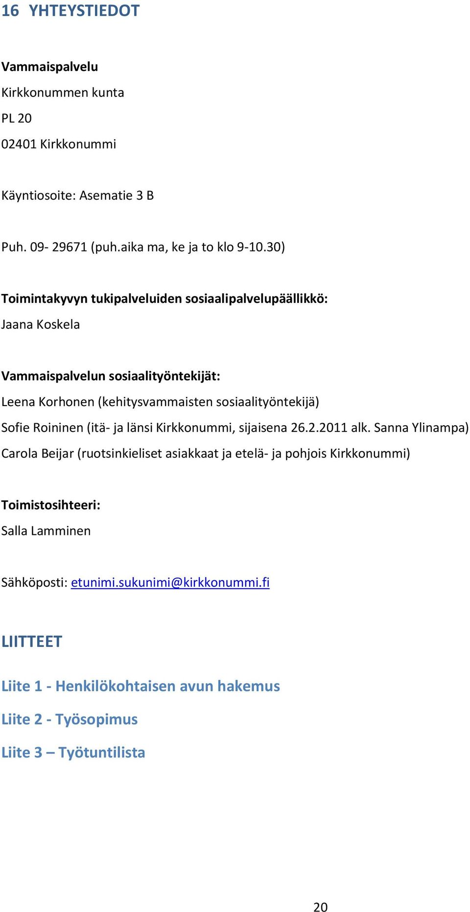 sosiaalityöntekijä) Sofie Roininen (itä- ja länsi Kirkkonummi, sijaisena 26.2.2011 alk.