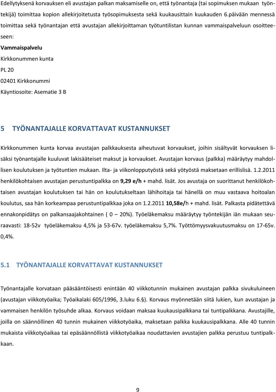 Käyntiosoite: Asematie 3 B 5 TYÖNANTAJALLE KORVATTAVAT KUSTANNUKSET Kirkkonummen kunta korvaa avustajan palkkauksesta aiheutuvat korvaukset, joihin sisältyvät korvauksen lisäksi työnantajalle